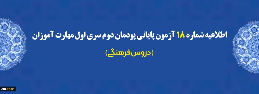 اطلاعیه شماره 18 آزمون پایانی پودمان دوم سری اول مهارت آموزان (دروس فرهنگی) 2
