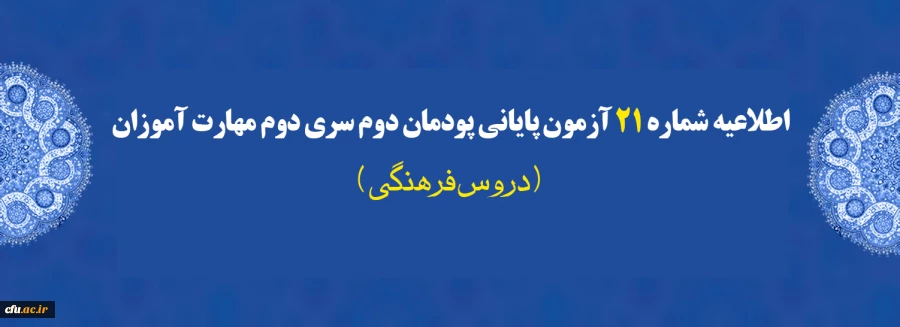 اطلاعیه شماره 21 آزمون پایانی پودمان دوم سری دوم مهارت آموزان (دروس فرهنگی) 2