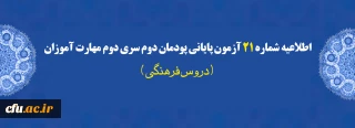 اطلاعیه شماره 21 آزمون پایانی پودمان دوم سری دوم مهارت آموزان (دروس فرهنگی)
