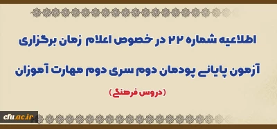 اطلاعیه شماره 22 در خصوص اعلام  زمان برگزاری آزمون پایانی پودمان دوم سری دوم مهارت آموزان (دروس فرهنگی)