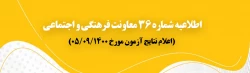 اطلاعیه شماره 36 معاونت فرهنگی و اجتماعی (اعلام نتایج آزمون مورخ 1400/09/05)
 2