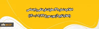 اطلاعیه شماره 39 معاونت فرهنگی و اجتماعی (اعلام نتایج آزمون مورخ 24 آذر 1400)