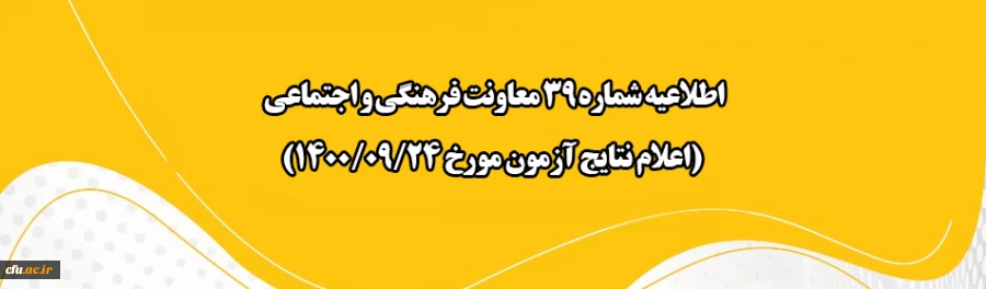 اطلاعیه شماره 39 معاونت فرهنگی و اجتماعی (اعلام نتایج آزمون مورخ 1400/09/24) 2