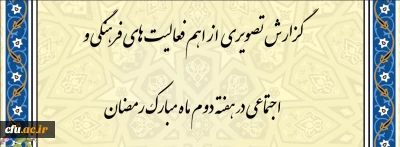 گزارش تصویری  از اهم  فعالیت های فرهنگی و اجتماعی در هفته دوم ماه مبارک رمضان