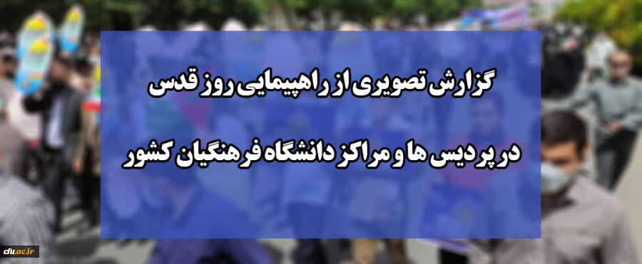 گزارش تصویری از راهپیمایی روز قدس در پردیس ها و مراکز دانشگاه فرهنگیان کشور 2