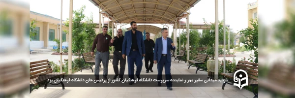 بازدید میدانی سفیر مهر و نماینده سرپرست دانشگاه فرهنگیان کشور از پردیس های دانشگاه فرهنگیان یزد
 2