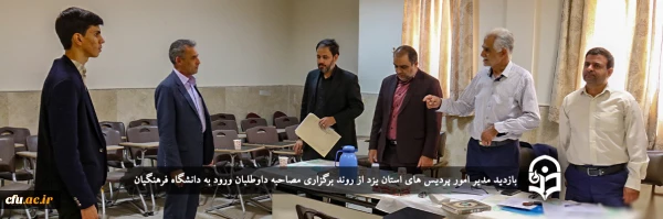 مدیر امور پردیس های استان یزد از روند برگزاری مصاحبه داوطلبان ورود به دانشگاه فرهنگیان بازدید کرد
 2