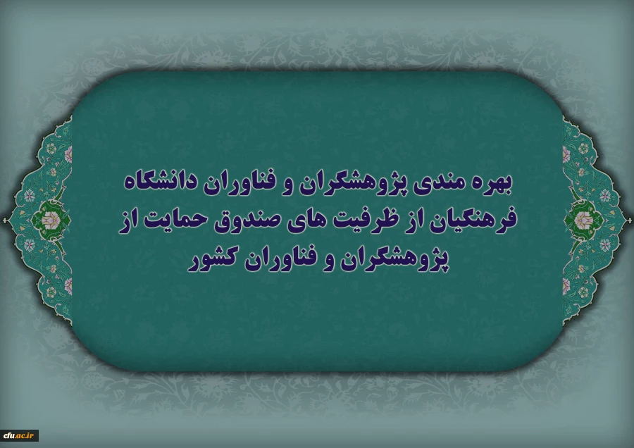 بهره مندی پژوهشگران و فناوران دانشگاه فرهنگیان از ظرفیت های صندوق حمایت از پژوهشگران و فناوران کشور 2
