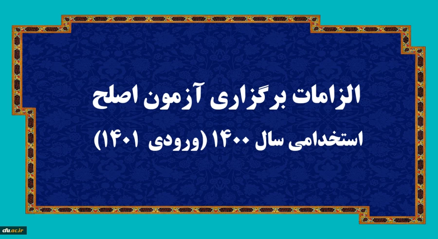 الزامات برگزاری آزمون اصلح استخدامی­ سال 1400 (ورودی­  1401)  

 2