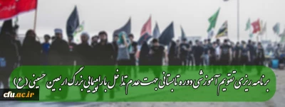 برنامه ریزی تقویم آموزشی دوره تابستانی جهت عدم تداخل با راهپیمایی بزرگ اربعین حسینی (ع)