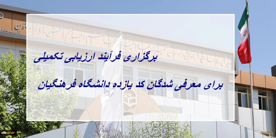 برگزاری فرآیند ارزیابی تکمیلی برای معرفی شدگان کد (11) دانشگاه فرهنگیان
 2