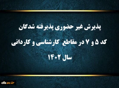 پذیرش  غیر حضوری پذیرفته شدگان کد 5 و 7 در مقاطع  کارشناسی و کاردانی سال 1402