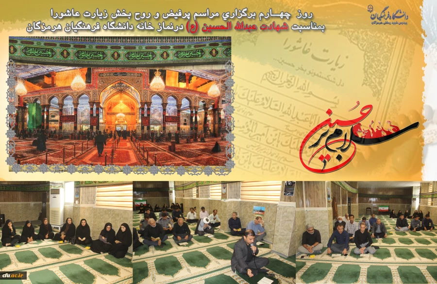 
  السَّلامُ عَلَى الْحُسَیْنِ وَ عَلى عَلِىِّ بْنِ الْحُسَیْنِ وَ عَلى اَوْلادِ الْحُسَیْنِ وَ عَلى اَصْحابِ الْحُسَیْنِ
 روز  چهــارم برگزاری مراسم پرفیض و روح بخش زیارت عاشورا بمناسبت شهادت عبدالله الحسین (ع) در نماز خانه دانشگاه فرهنگیان هرمزگان 2