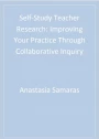 Self-Study Teacher Research: Improving Your Practice Through Collaborative Inquiry