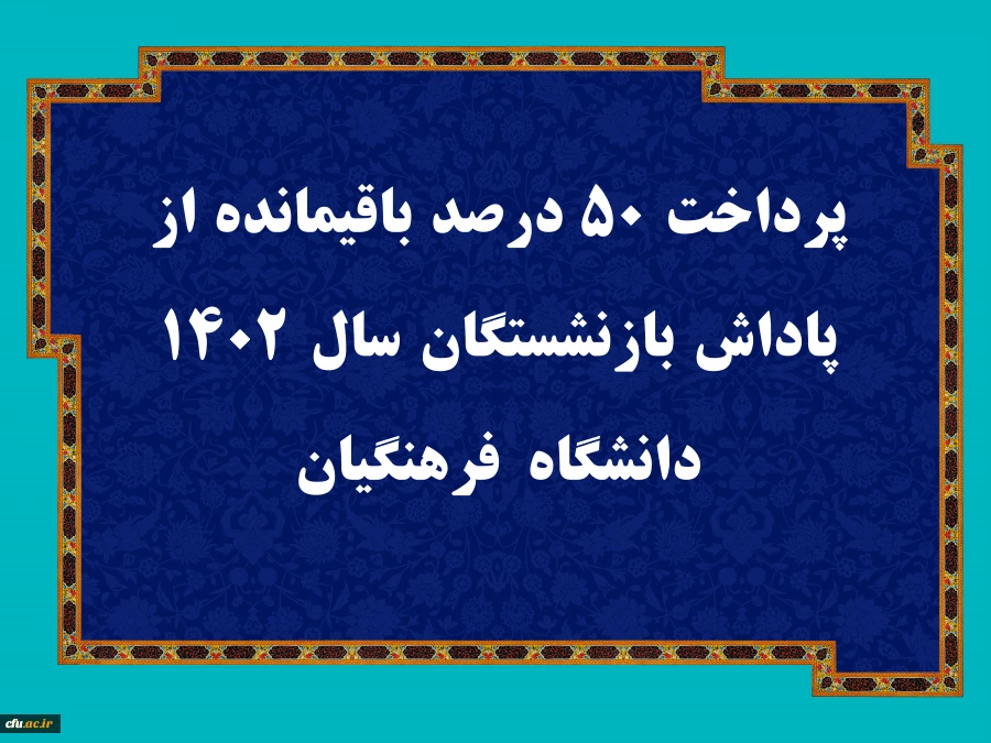 پرداخت ۵۰ درصد باقیمانده از پاداش بازنشستگان سال ۱۴۰۲ دانشگاه فرهنگیان 2