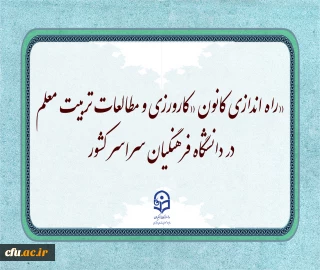 راه اندازی کانون «کارورزی و مطالعات تربیت معلم» در دانشگاه فرهنگیان سراسر کشور