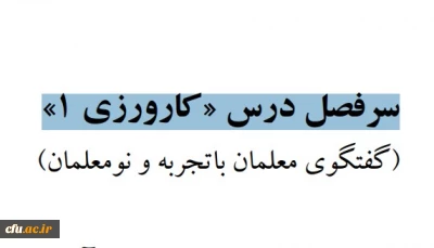 سرفصل درس «کارورزی ١» 

 گفتگوی معلمان باتجربه و نومعلمان