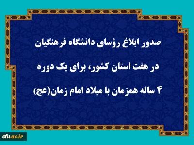 صدور ابلاغ رؤسای دانشگاه فرهنگیان در هفت استان کشور، برای یک دوره 4 ساله همزمان با میلاد امام زمان (عج) 