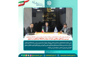 زمینه‌های همکاری مشترک سمپاد و دانشگاه فرهنگیان در اردبیل بررسی شد