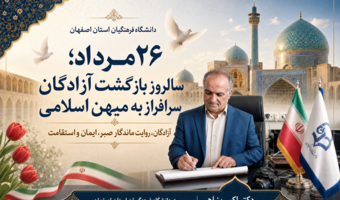 پیام تبریک سرپرست دانشگاه فرهنگیان اصفهان به مناسبت ۲۶ مرداد سالروز ورود آزادگان به میهن اسلامی
