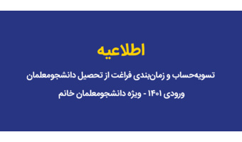 تسویهحساب و زمانبندی فراغت از تحصیل دانشجومعلمان ورودی ۱۴۰۱ - ویژه دانشجومعلمان خانم