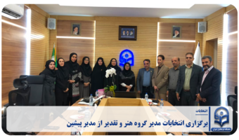 برگزاری انتخابات مدیر گروه هنر و تقدیر از مدیر پیشین