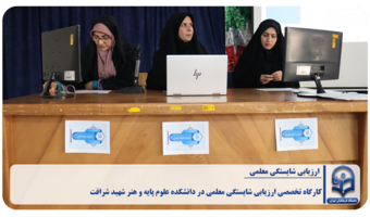 برگزاری کارگاه تخصصی ارزیابی شایستگی معلمی در دانشکده علوم پایه و هنر شهید شرافت