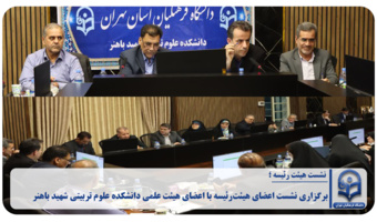 برگزاری نشست اعضای هیئت‌رئیسه با اعضای هیئت علمی دانشکده علوم تربیتی شهید باهنر