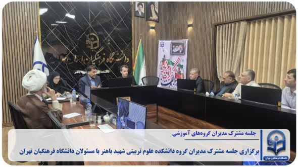 دانشکده محوری برگزاری جلسه مشترک مدیران گروه دانشکده علوم تربیتی شهید باهنر با مسئولان دانشگاه فرهنگیان تهران