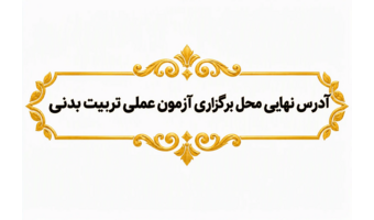 آدرس نهایی محل برگزاری آزمون عملی رشته تربیت بدنی