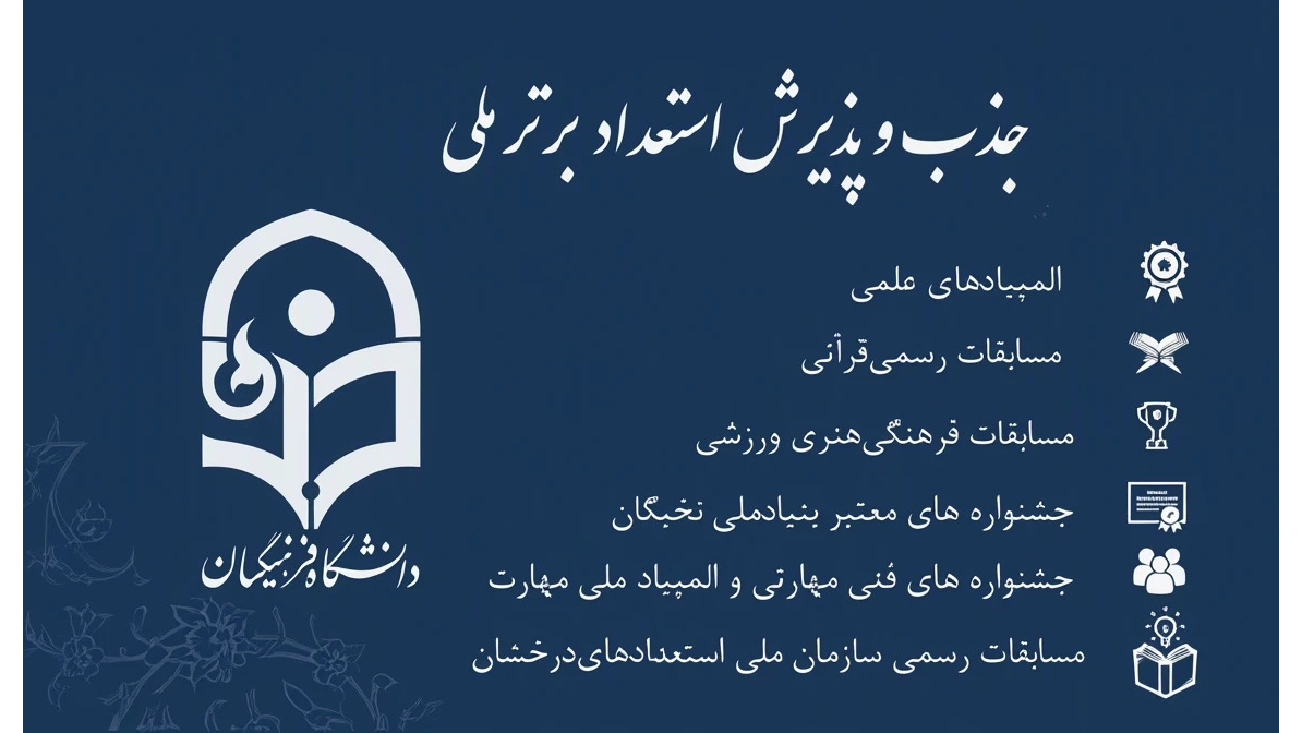 فراخوان جذب و پذیرش استعدادهای برتر ملی در حوزه های علمی، پژوهشی، فناوری، فرهنگی، هنری، تربیتی، قرآنی و ورزشی در دانشگاه فرهنگیان