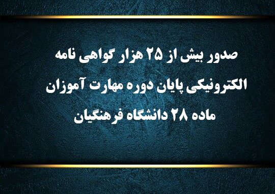 صدور بیش از 25 هزار گواهی نامه الکترونیکی پایان دوره مهارت آموزان ماده 28 دانشگاه فرهنگیان